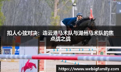 扣人心弦对决：连云港马术队与湖州马术队的焦点战之战